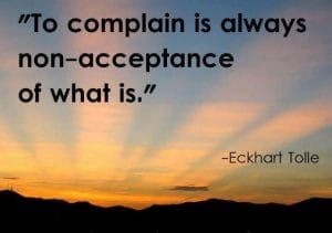 To complain is always non-acceptance of what is